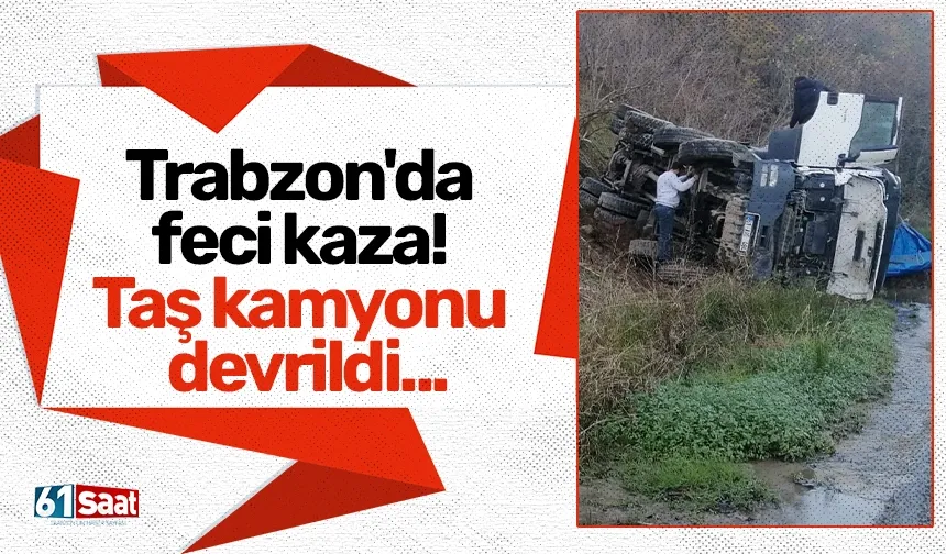 Trabzon'da feci kaza! Taş kamyonu devrildi...