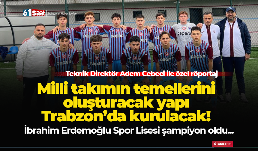 Milli takımın temellerini oluşturacak yapı Trabzon’da kurulacak!