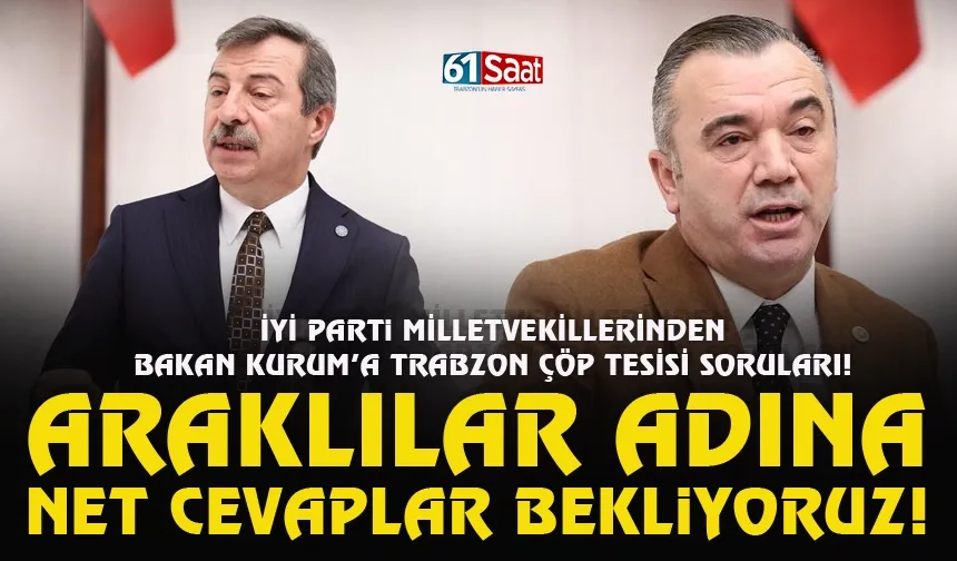 İYİ Parti Milletvekillerinden Bakan Kurum'a Trabzon Çöp Tesisi soruları...
