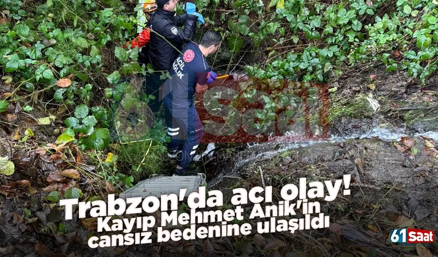Trabzon'da acı olay! Kayıp Mehmet Anik'in cansız bedenine ulaşıldı