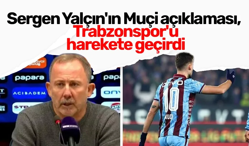 Sergen Yalçın'ın Muçi açıklaması, Trabzonspor'u harekete geçirdi