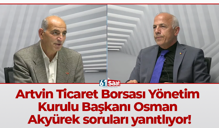 Artvin Ticaret Borsası Yönetim Kurulu Başkanı Osman Akyürek soruları yanıtlıyor