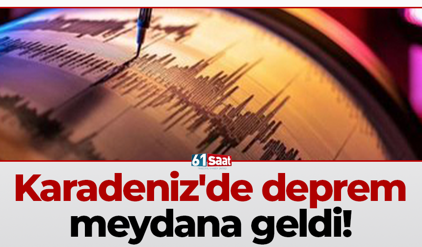 Karadeniz'de deprem meydana geldi!