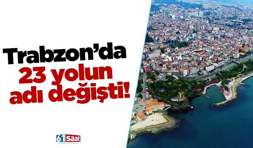 Trabzon’da 23 yolun adı değişti!