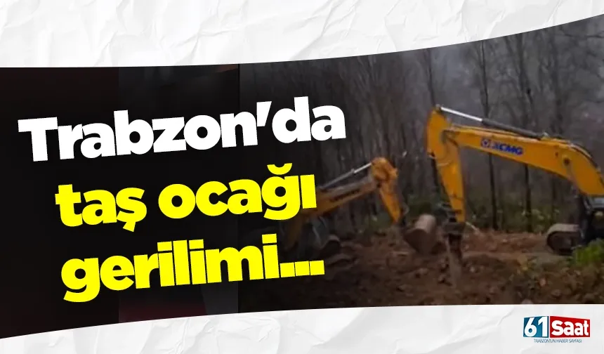 Trabzon'da taş ocağı gerilimi...