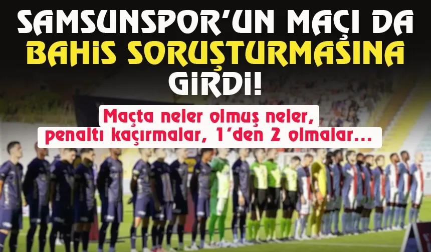 Bahis soruşturmasına giren Kasımpaşa - Samsunspor maçında neler oldu?