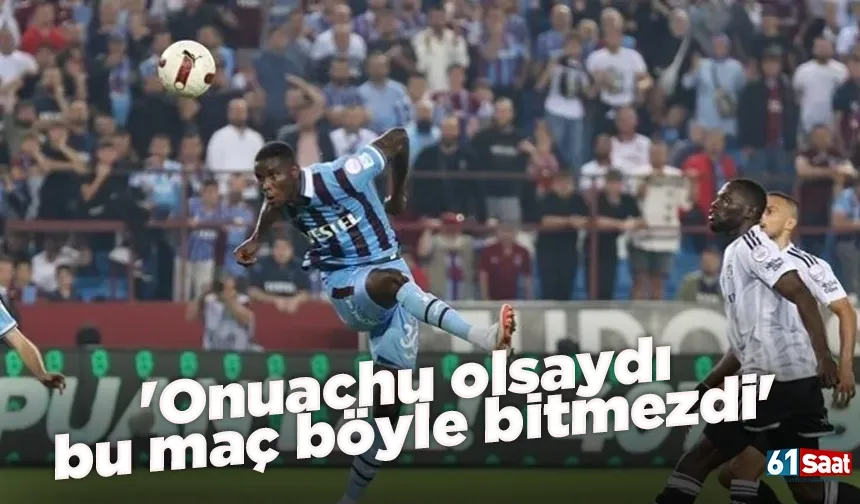 'Onuachu olsaydı bu maç böyle bitmezdi'