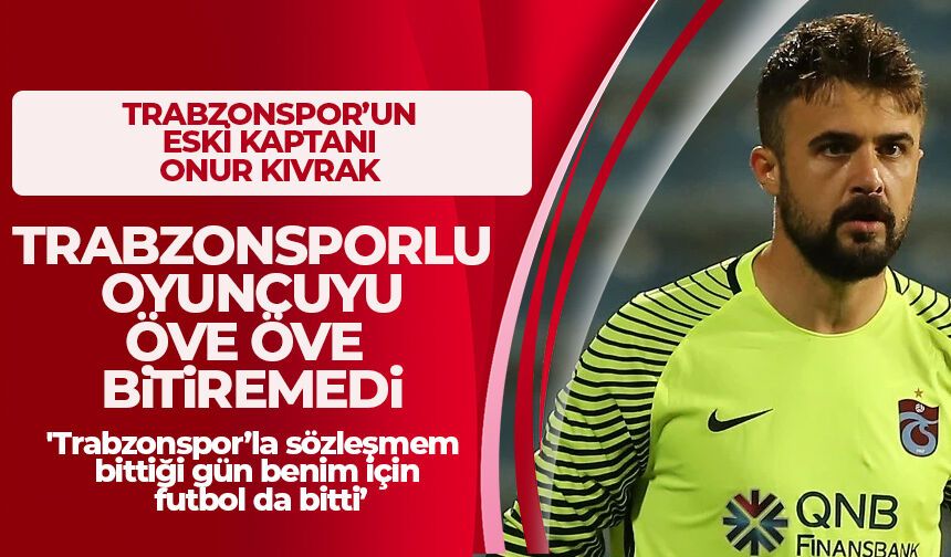 Onur Kıvrak, Trabzonsporlu oyuncuyu öve öve bitiremedi!