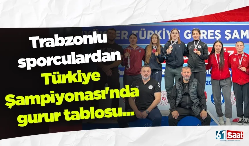 Trabzonlu sporculardan Türkiye Şampiyonası'nda gurur tablosu...
