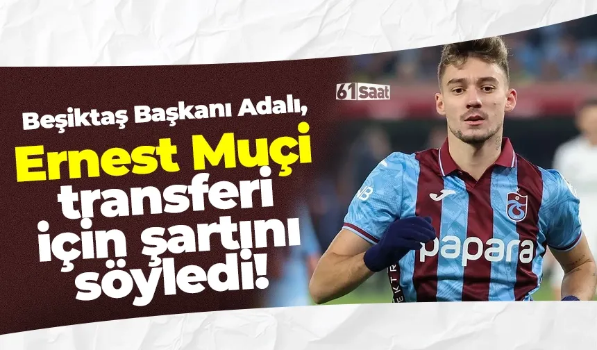 Beşiktaş Başkanı Adalı, Muçi transferi için şartını açıkladı!