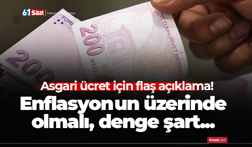 Asgari ücret için flaş açıklama! Enflasyonun üzerinde olmalı, denge şart