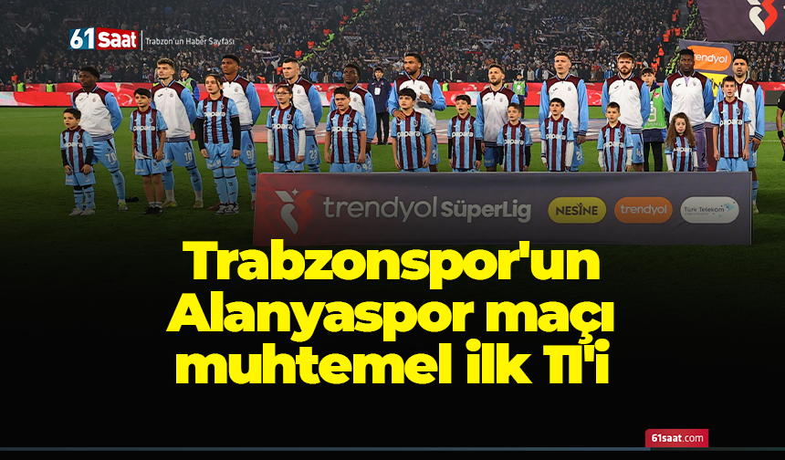 Trabzonspor'un Alanyaspor maçı muhtemel ilk 11'i