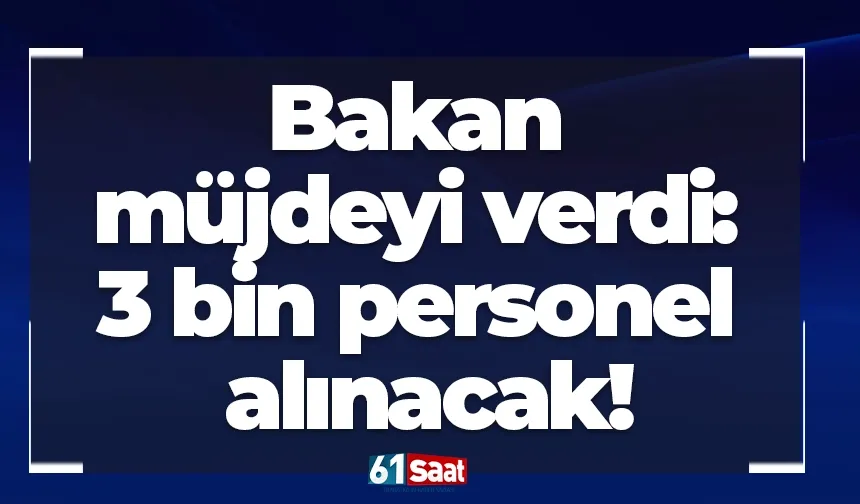 Bakan müjdeyi verdi: 3 bin personel alınacak!