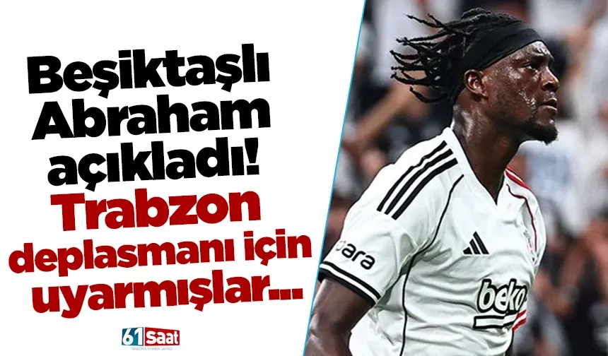 Beşiktaşlı Abraham açıkladı! Trabzon deplasmanı için uyarmışlar...