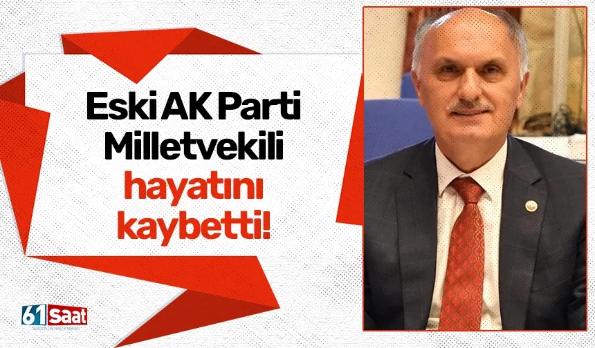 Eski AK Parti Milletvekili hayatını kaybetti! Trabzon'da da...