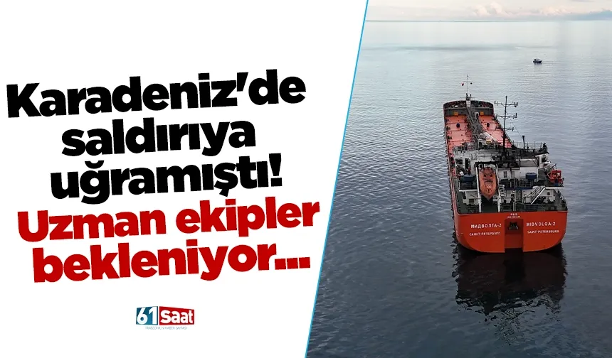 Karadeniz'de saldırıya uğramıştı! Uzman ekipler bekleniyor...