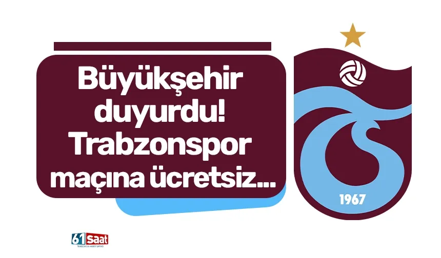 Trabzon Büyükşehir duyurdu! Trabzonspor maçına ücretsiz...