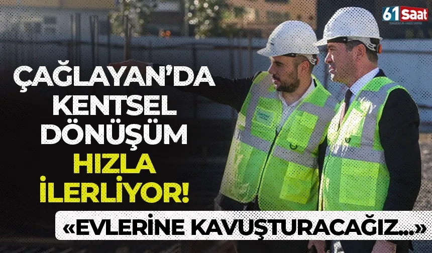 Çağlayan Kentsel Dönüşüm Projesi hızla ilerliyor! "Taahhütlerimizi süresinde yerine getireceğiz..."