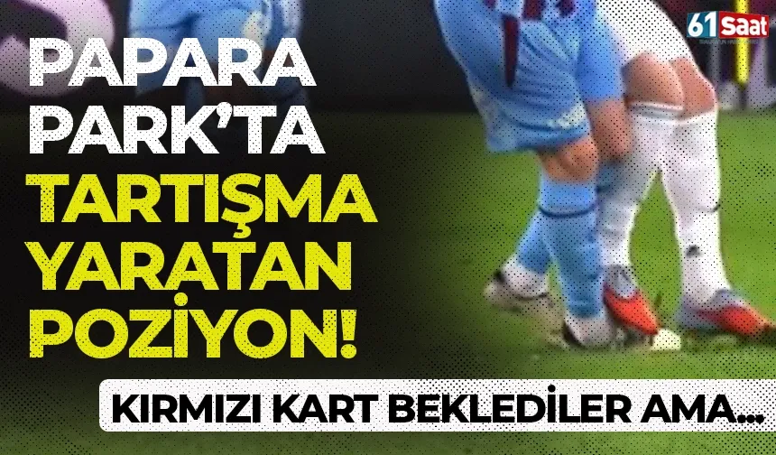 Papara Park'ta tartışma yaratan pozisyon! Kırmızı kart beklediler ama...