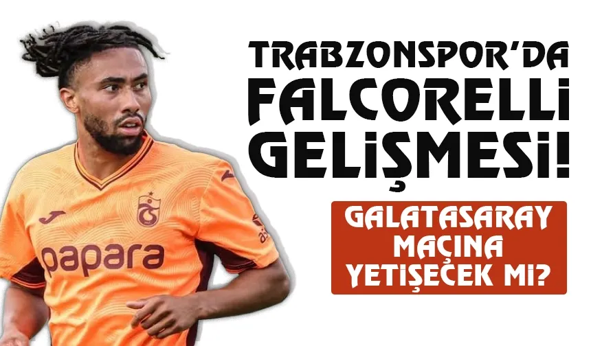Trabzonspor'da Falcorelli, Galatasaray maçına yetişecek mi?