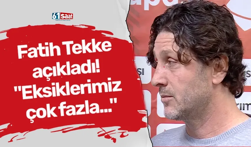 Fatih Tekke açıkladı! "Eksiklerimiz çok fazla..."