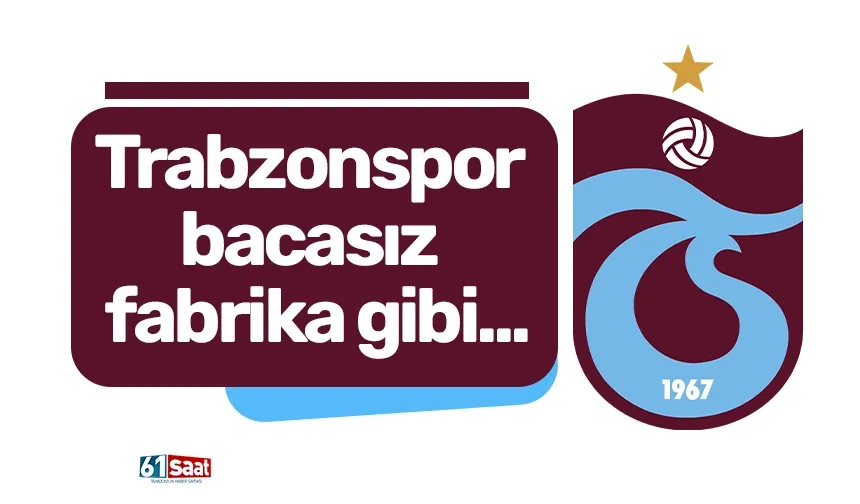Trabzonspor bacasız fabrika gibi...
