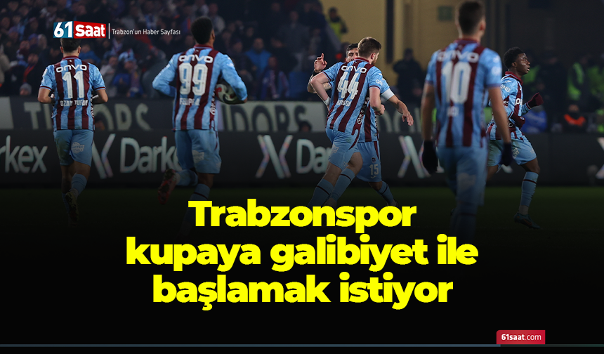 Trabzonspor kupaya galibiyet ile başlamak istiyor