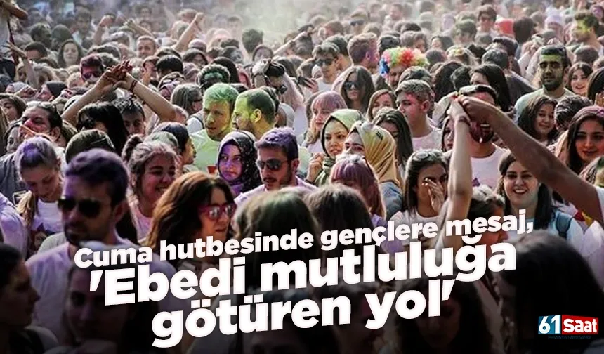 Cuma hutbesinde gençlere mesaj, 'Ebedi mutluluğa götüren yol'