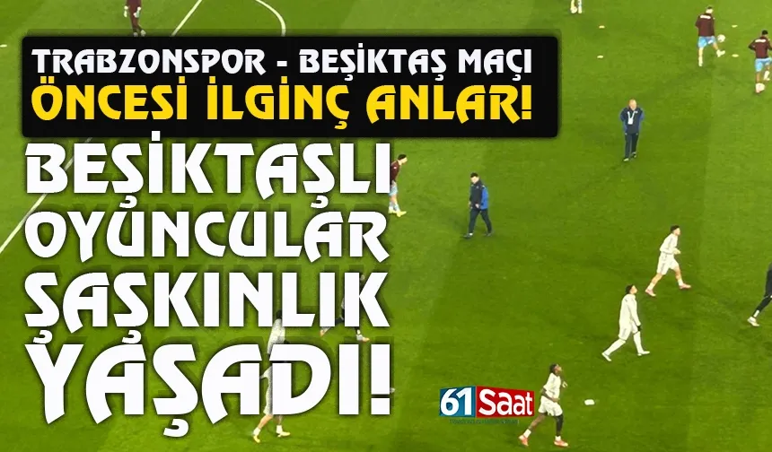 Beşiktaşlı futbolcuları, Trabzonsporlu taraftarları karıştırdı! Şaşkınlık yaşadılar...