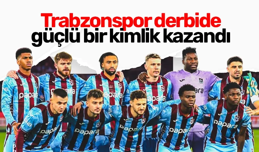 Trabzonspor derbide güçlü bir kimlik kazandı