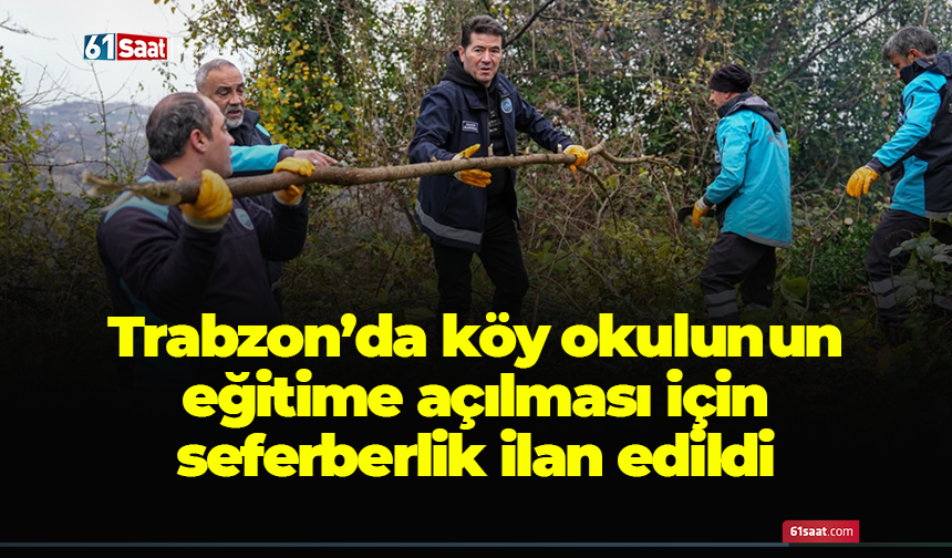 Trabzon’da köy okulunun eğitime açılması için seferberlik ilan edildi
