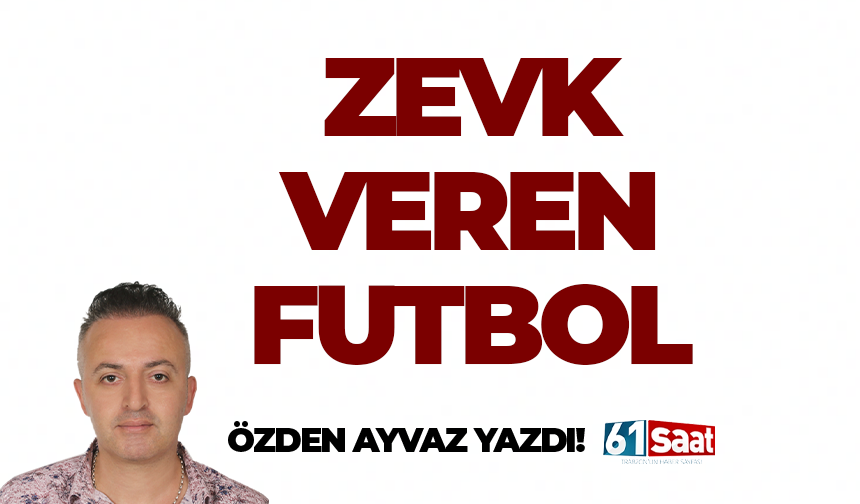 Özden Ayvaz yazdı! Zevk veren futbol...