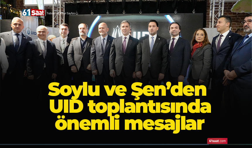 Soylu ve Şen’den UID toplantısında önemli mesajlar