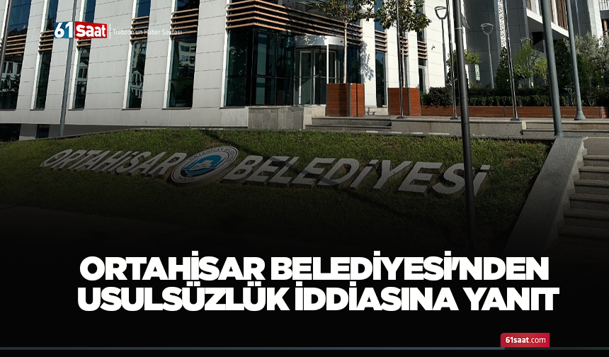 Ortahisar Belediyesi'nden usulsüzlük iddiasına yanıt