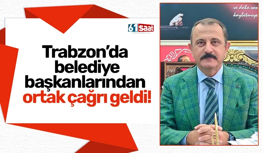 Trabzon’da belediye başkanlarından ortak çağrı geldi!