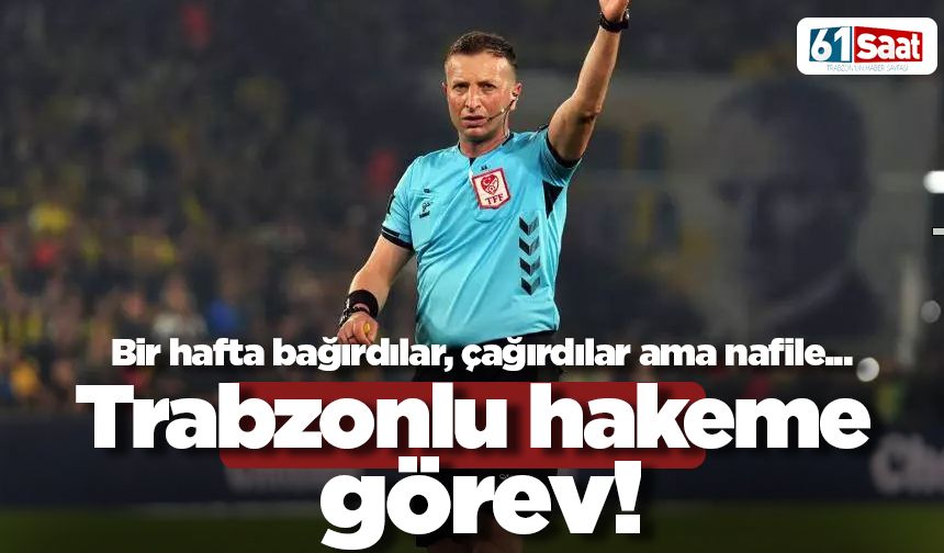 Bağırdılar, çağırdılar ama nafile! Trabzonlu hakeme görev