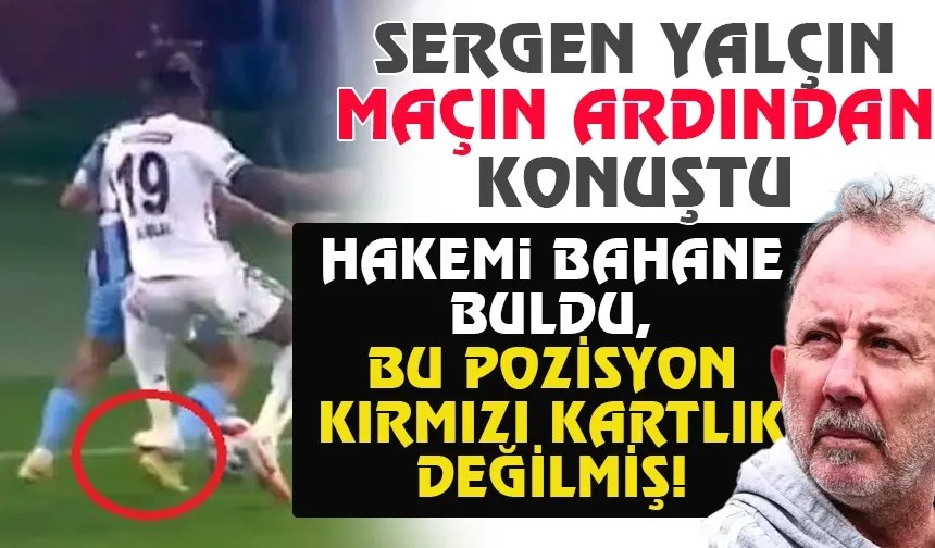 Sergen Yalçın, Trabzonspor maçının ardından hakemi bahane buldu...