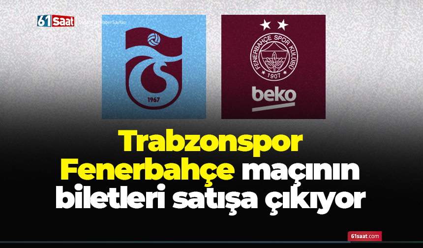 Trabzonspor - Fenerbahçe maçının biletleri satışa çıkıyor