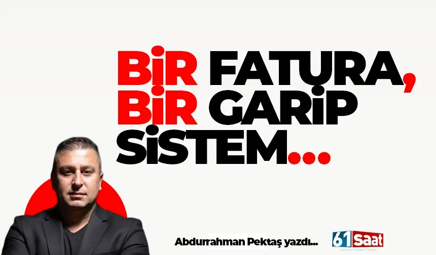 BİR FATURA, BİR GARİP SİSTEM…