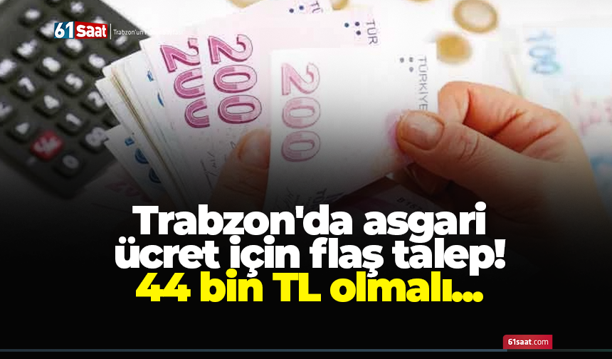 Trabzon'da asgari ücret için flaş talep! 44 bin TL olmalı...