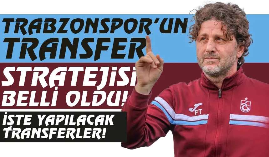 Trabzonspor'un transfer stratejisi belli oldu! İşte yapılacak transferler...