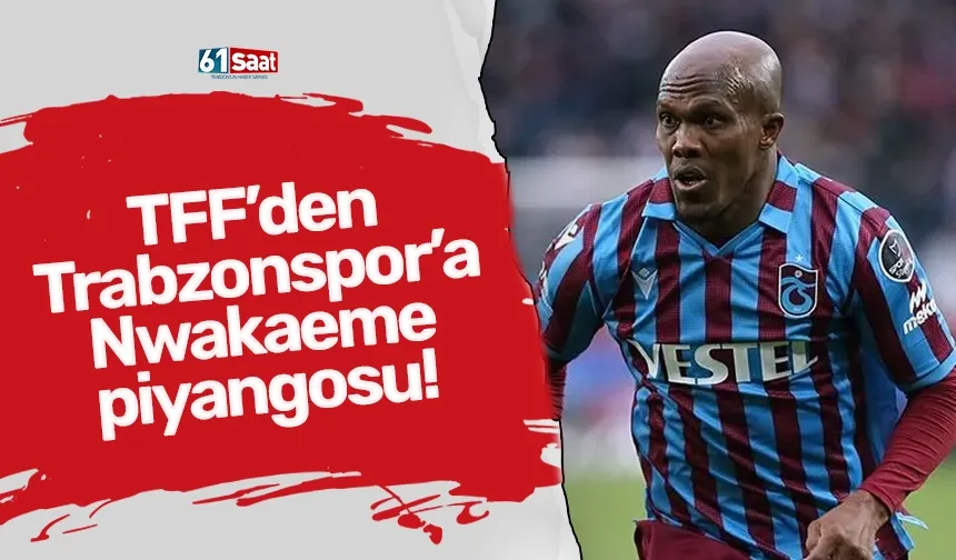 TFF’den Trabzonspor’a Nwakaeme piyangosu!