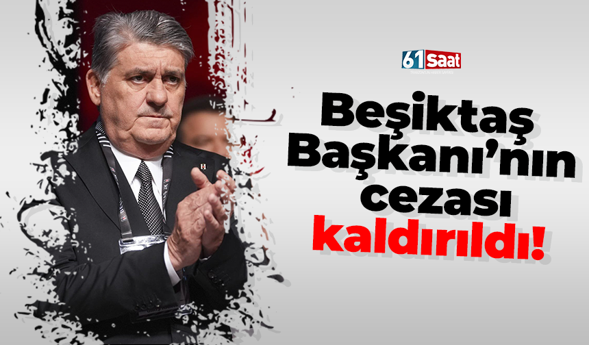 Beşiktaş Başkanı’nın cezası kaldırıldı!