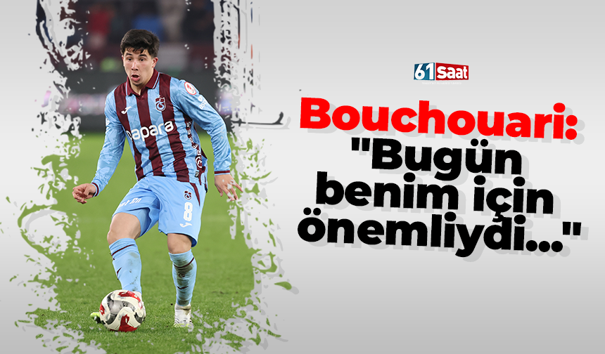 Bouchouari: "Bugün benim için önemliydi..."