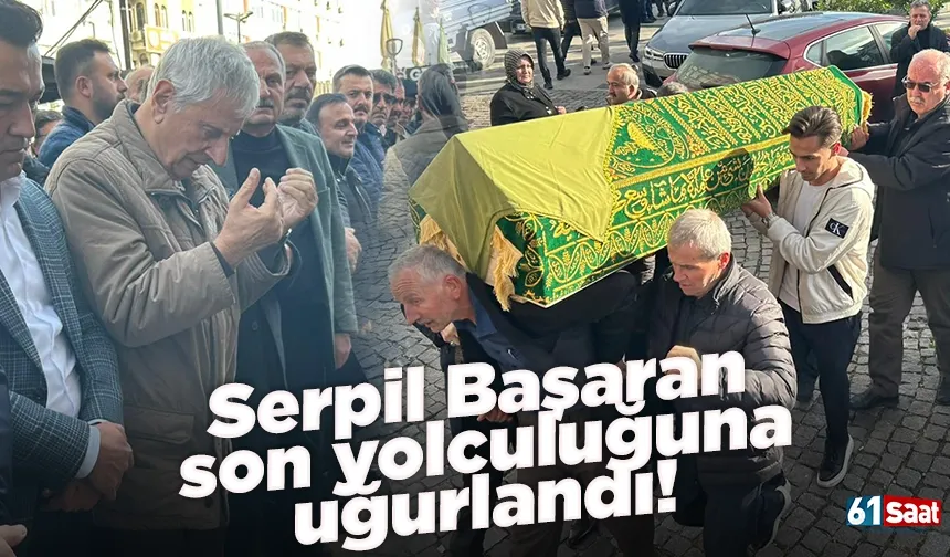 Trabzon'da Serpil Başaran son yolculuğuna uğurlandı!