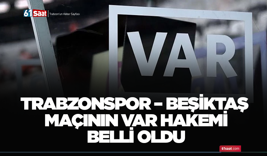 Trabzonspor – Beşiktaş maçının VAR hakemi belli oldu
