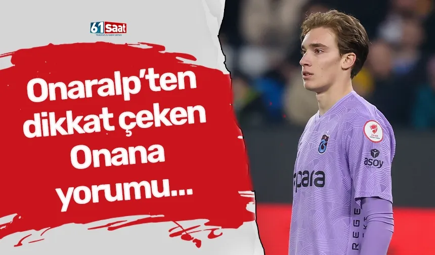 Onaralp’ten dikkat çeken Onana yorumu…