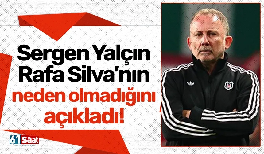 Sergen Yalçın, Rafa Silva’nın neden olmadığını açıkladı!