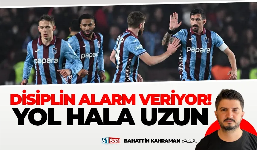 DİSİPLİN ALARM VERİYOR! YOL HALA UZUN