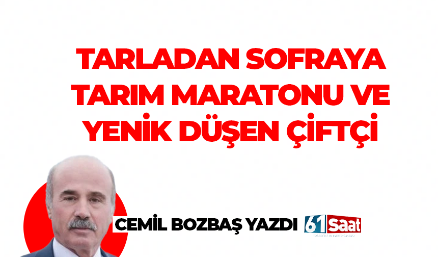 Cemil Bozbaş yazdı! TARLADAN SOFRAYA TARIM MARATONU VE YENİK DÜŞEN ÇİFTÇİ